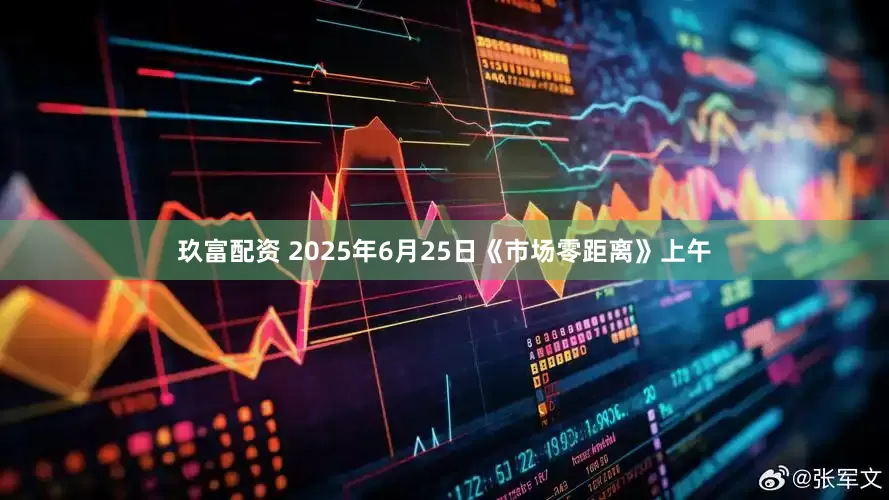 玖富配资 2025年6月25日《市场零距离》上午